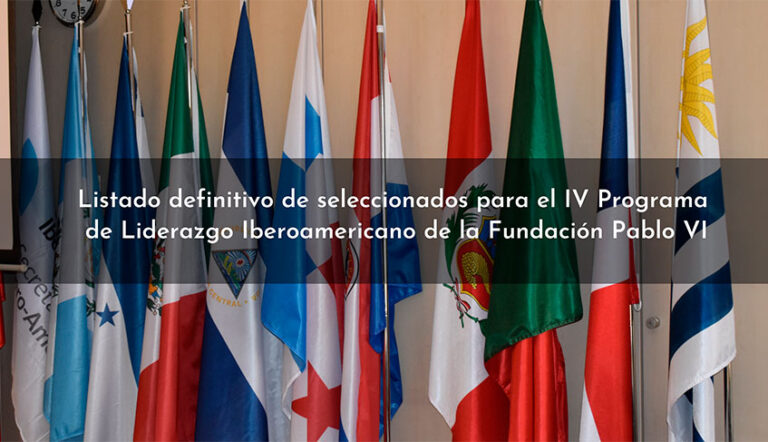 Lee más sobre el artículo Listado definitivo de seleccionados para el IV Programa de Liderazgo Iberoamericano de la Fundación Pablo VI