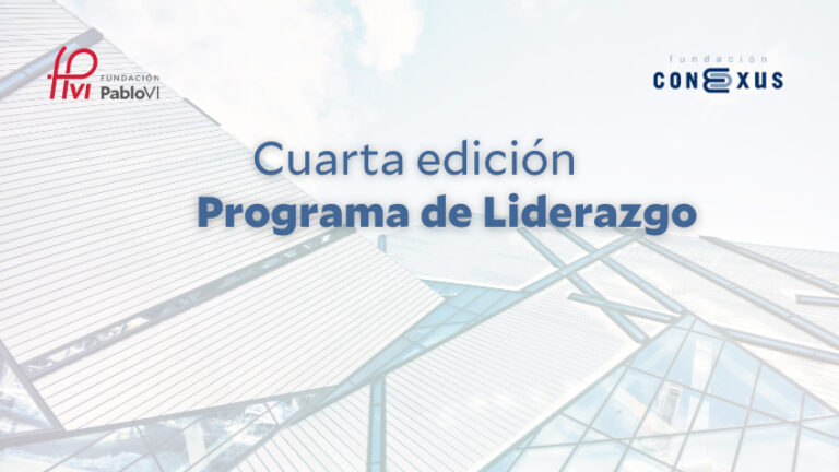 Lee más sobre el artículo Se convoca la IV edición del programa de liderazgo de la Fundación Pablo VI y la Fundación Conexus Madrid-Comunidad Valenciana
